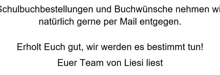 Sie können bei uns telefonisch oder per Mail bestellen:
030/20 88 97 34
liesi@liesi-liest.de