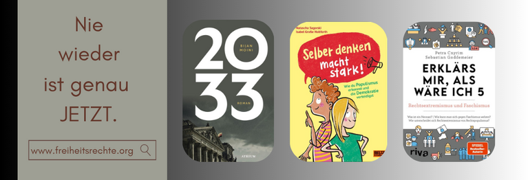 "Nie wieder ist genau jetzt" dazu 3 Bücher: 2033 von Bijan Moini; Erklärs mir als wäre ich 5 Rechtsextremismus und Faschismus von Petra Cnyrim; Selber denken macht stark von Natascha Sagorski