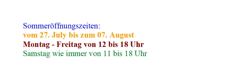 Achtung! 
Sommeröffnungszeiten!
Nur 2 Wochen!