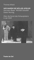 Buchpremiere: Wir waren die Müller-Spieler. Hermann Beyer, Michael Gwisdek, Dieter Montag über die Kunst des Schauspielens in der DDR