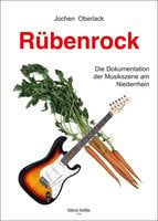 Jochen Oberlack " Rübenrock" Die Doku der Musikszene am Niederrhein. BUCHPRÄSENTATION