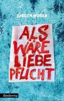 Huber/Als wäre Liebe Pflicht
