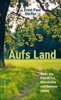 Aufs Land   Wege aus Klimakrise, Monokultur und Konsumzwang