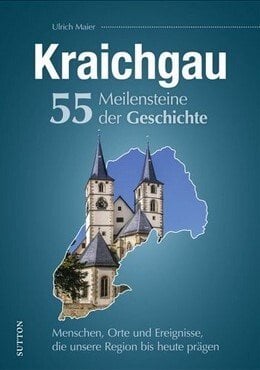 Kraichgau - 55 Meilensteine der Geschichte