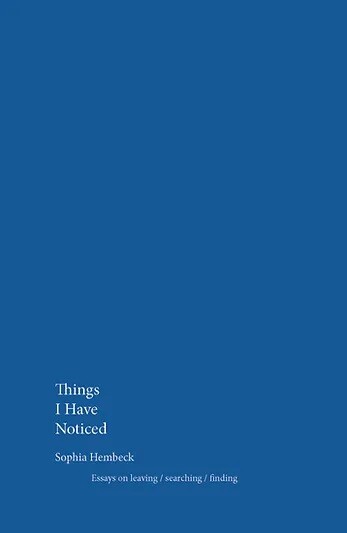 Things I Have Noticed - Essays on leaving / searching / finding