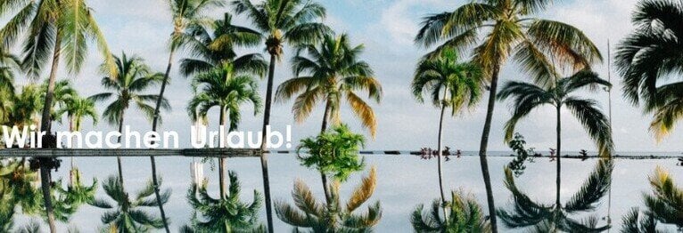 Wir machen Urlaub vom 29.08. bis 06.09.2025