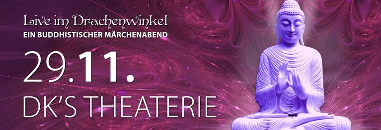 29. November: DK'S THEATERIE BUDDHISTISCHE MÄRCHEN
...
THEATERAUFFÜHRUNG – LIVE IM DRACHENWINKEL!