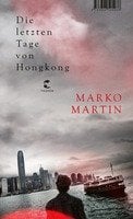 Marko Martin „Die letzten Tage von Hongkong“