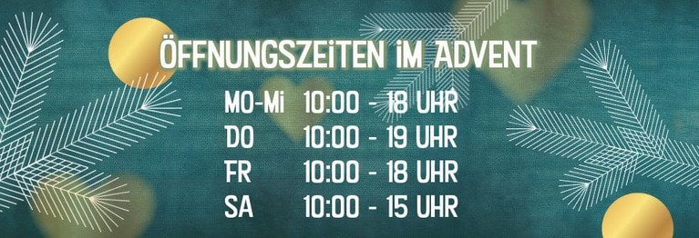 Adventsöffnungszeiten Montag bis Mittwoch 10 bis 18 Uhr
Donnerstag 10 bis 19 Uhr
Freitag 10 bis 18 Uhr
Samstag 10 bis 15 Uhr
