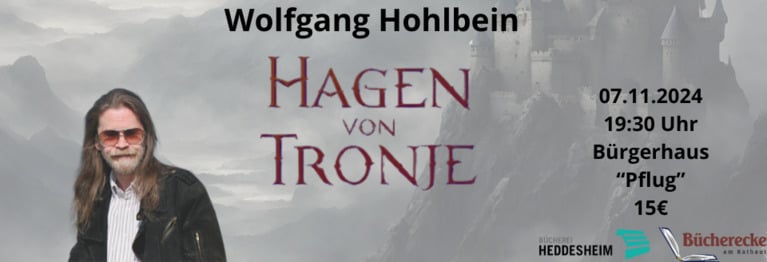 Wolfgang Hohlbein - Hagen von Tronje Der Ersatztermin für die Lesung von Wolfgang Hohlbein steht. Passend zum Kinostart von "Hagen von Tronje" wird er das Buch am 7.11. im Bürgerhaus Heddesheim vorstellen.