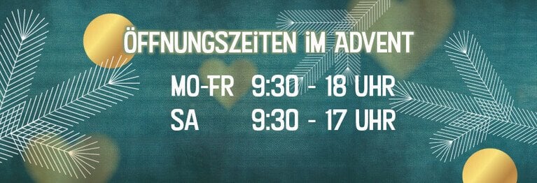 Unsere Öffnungszeiten im Advent Mo-Fr: 9:30-18:00
Sa 9:30-17:00
