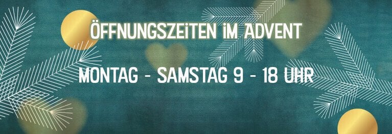 Öffnungszeiten im Advent Mo – Sa 9 – 18 Uhr