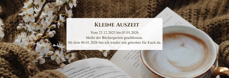 Vom 25.12.2025 bis 06.01.2026
bleibt der Büchergarten geschlossen.
Ab dem 06.01.2026 bin ich wieder wie gewohnt für Euch da.
