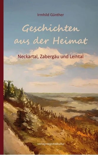 Geschichten aus der Heimat - Neckartal, Zabergäu und Leintal