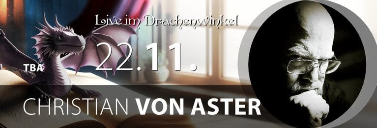 22. November: CHRISTIAN VON ASTER CHRISTIAN VON ASTER
...
AUTORENLESUNG – LIVE IM DRACHENWINKEL!