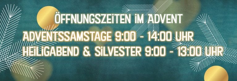 Unsere Adventsöffnungszeiten Adventssamstage 9:00 bis 14:00 Uhr
Heiligabend und Silvester 9:00 bis 13:00 Uhr
