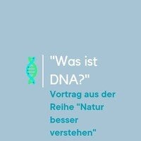 „Was ist DNA?“ – Vortrag aus der Reihe „Natur besser verstehen“