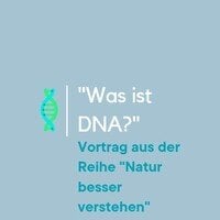 „Was ist DNA?“ – Vortrag aus der Reihe „Natur besser verstehen“