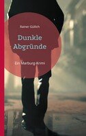 Rainer Güllich: Dunkle Abgründe. Ein Marburg-Krimi