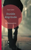 Rainer Güllich: Dunkle Abgründe. Ein Marburg-Krimi